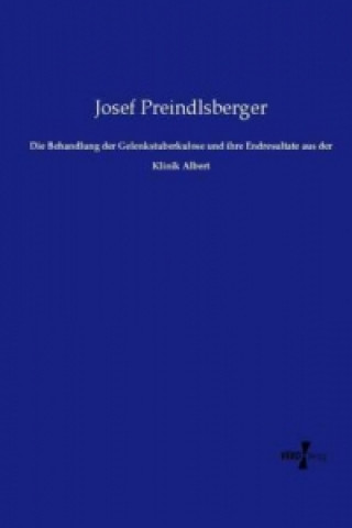 Könyv Die Behandlung der Gelenkstuberkulose und ihre Endresultate aus der Klinik Albert Josef Preindlsberger