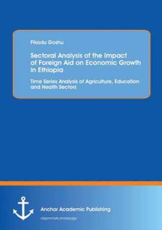 Kniha Sectoral Analysis of the Impact of Foreign Aid on Economic Growth in Ethiopia Fikadu Goshu