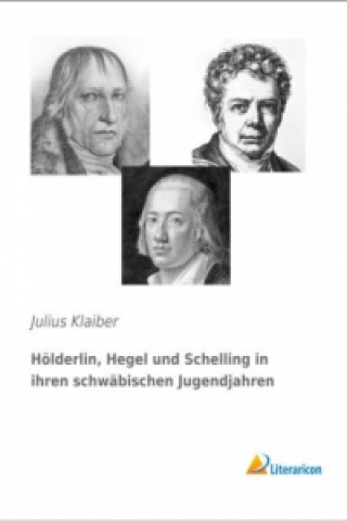 Carte Hölderlin, Hegel und Schelling in ihren schwäbischen Jugendjahren Julius Klaiber