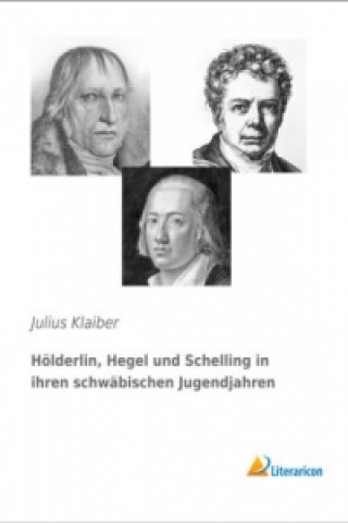 Buch Hölderlin, Hegel und Schelling in ihren schwäbischen Jugendjahren Julius Klaiber