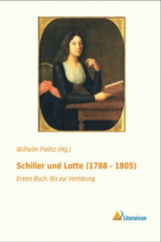 Könyv Schiller und Lotte (1788 - 1805) Wilhelm Fielitz (Hg. )