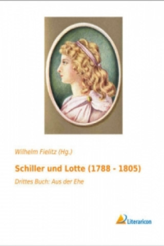 Kniha Schiller und Lotte (1788 - 1805) Wilhelm Fielitz (Hg. )