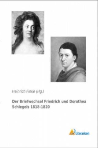 Книга Der Briefwechsel Friedrich und Dorothea Schlegels 1818-1820 Heinrich Finke (Hg. )