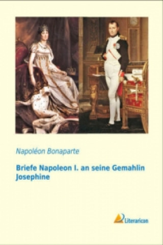Könyv Briefe Napoleon I. an seine Gemahlin Josephine Napol?©on Bonaparte