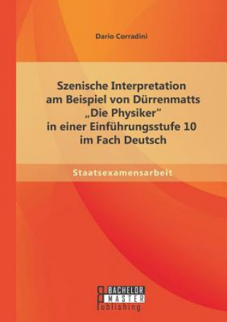 Könyv Szenische Interpretation am Beispiel von Durrenmatts Die Physiker in einer Einfuhrungsstufe 10 im Fach Deutsch Dario Corradini