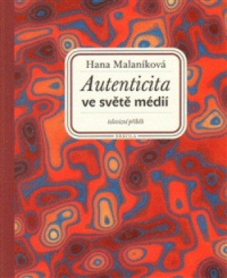 Książka Autenticita ve světě médií: televizní příběh Hana Malaníková