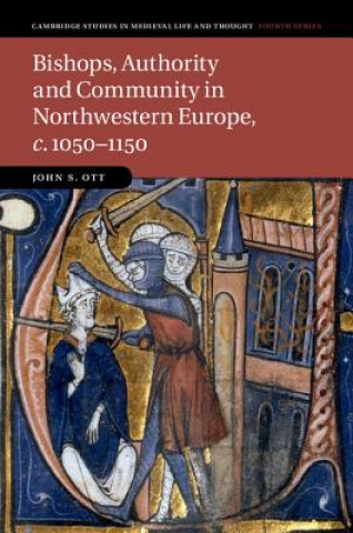 Könyv Bishops, Authority and Community in Northwestern Europe, c.1050-1150 John S. Ott