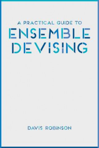 Livre Practical Guide to Ensemble Devising Davis Robinson