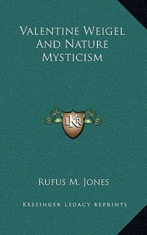 Könyv Valentine Weigel and Nature Mysticism Rufus M Jones