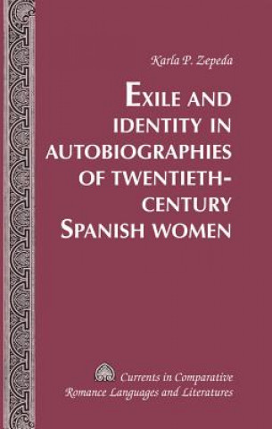 Kniha Exile and Identity in Autobiographies of Twentieth-Century Spanish Women Karla P. Zepeda