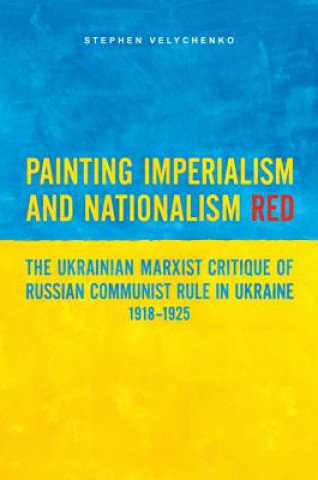 Könyv Painting Imperialism and Nationalism Red Stephen Velychenko