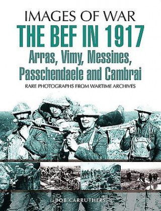 Kniha BEF in 1917: Arras, Vimy, Messines, Passchendaele and Cambrai Sir Philip Gibbs