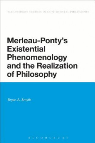 Kniha Merleau-Ponty's Existential Phenomenology and the Realization of Philosophy Bryan Smyth
