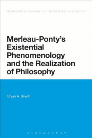 Knjiga Merleau-Ponty's Existential Phenomenology and the Realization of Philosophy Bryan Smyth