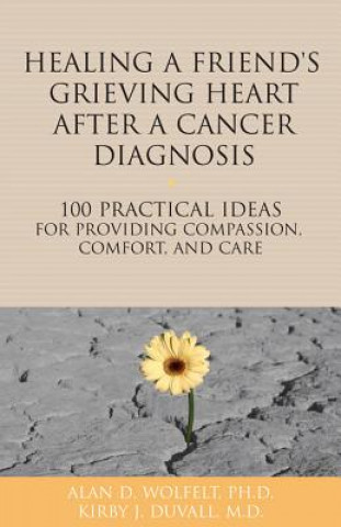 Book Healing a Friend or Loved One's Grieving Heart After a Cancer Diagnosis Alan D Wolfelt