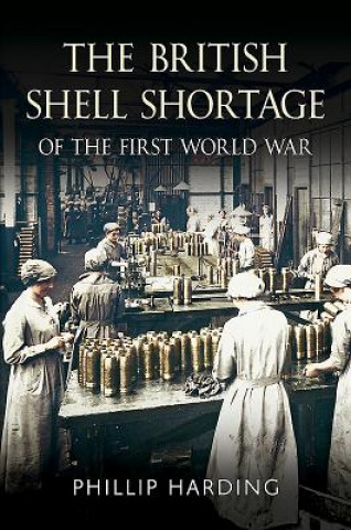 Kniha British Shell Shortage of the First World War Phillip Harding