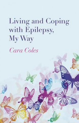 Carte Living and Coping with Epilepsy, My Way Cara Coles
