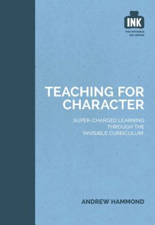 Livre Teaching for Character: Super-charged learning through 'The Invisible Curriculum' Andrew Hammond