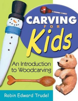 Könyv Carving for Kids: An Introduction to Woodcarving Robin Edward Trudel