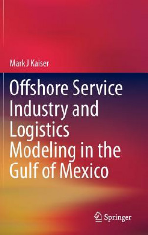 Kniha Offshore Service Industry and Logistics Modeling in the Gulf of Mexico Mark J. Kaiser