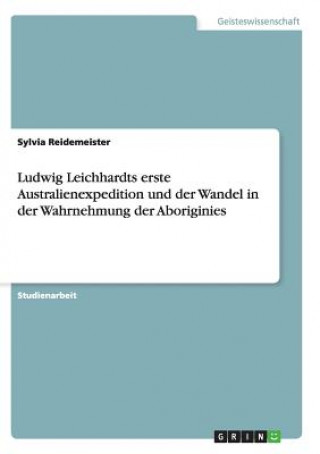 Könyv Ludwig Leichhardts erste Australienexpedition und der Wandel in der Wahrnehmung der Aboriginies Sylvia Reidemeister