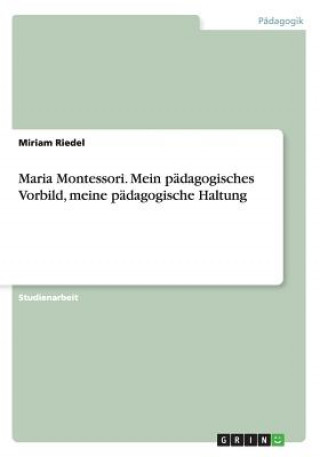 Книга Maria Montessori. Mein padagogisches Vorbild, meine padagogische Haltung Miriam Riedel