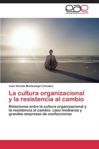 Книга cultura organizacional y la resistencia al cambio Montealegre Gozalez Jose Vicente