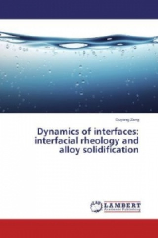 Książka Dynamics of interfaces: interfacial rheology and alloy solidification Duyang Zang