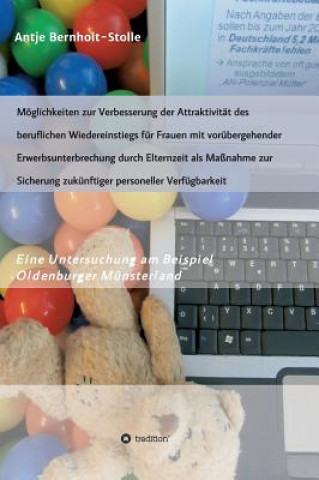 Книга Moeglichkeiten zur Verbesserung der Attraktivitat des beruflichen Wiedereinstiegs fur Frauen mit vorubergehender Erwerbsunterbrechung durch Elternzeit Antje Bernholt-Stolle