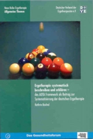 Kniha Ergotherapie systematisch beschreiben und erklären - das AOTA Framework als Beitrag zur Systematisierung der deutschen Ergotherapie Kathrin Reichel