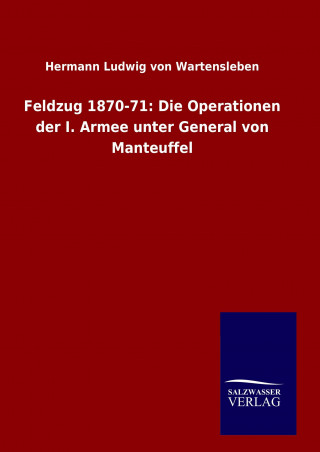 Knjiga Feldzug 1870-71: Die Operationen der I. Armee unter General von Manteuffel Hermann Ludwig von Wartensleben