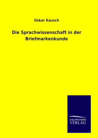 Kniha Die Sprachwissenschaft in der Briefmarkenkunde Oskar Kausch