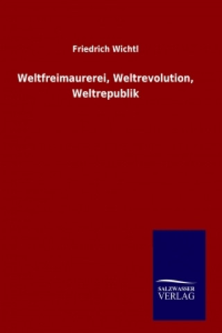 Livre Weltfreimaurerei, Weltrevolution, Weltrepublik Friedrich Wichtl