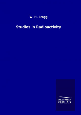 Könyv Studies in Radioactivity W. H. Bragg