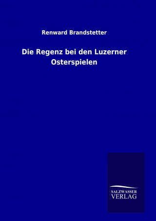 Kniha Die Regenz bei den Luzerner Osterspielen Renward Brandstetter