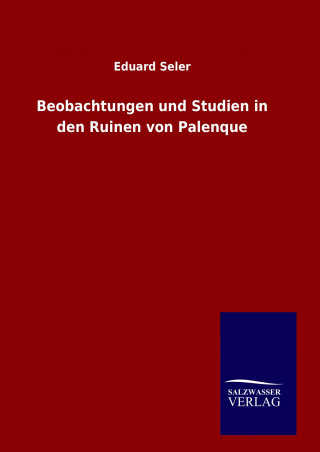 Knjiga Beobachtungen und Studien in den Ruinen von Palenque Eduard Seler