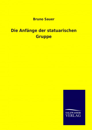 Könyv Die Anfänge der statuarischen Gruppe Bruno Sauer