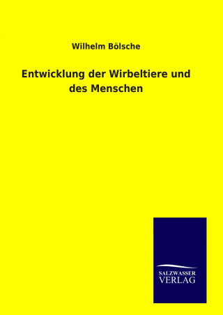 Könyv Entwicklung der Wirbeltiere und des Menschen Wilhelm Bölsche