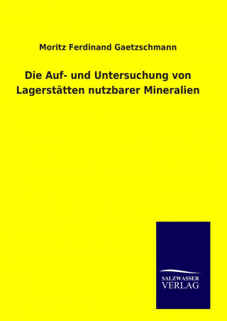 Książka Die Auf- und Untersuchung von Lagerstätten nutzbarer Mineralien Moritz Ferdinand Gaetzschmann