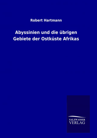 Könyv Abyssinien und die übrigen Gebiete der Ostküste Afrikas Robert Hartmann