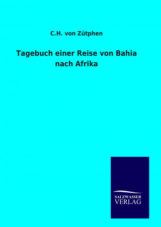 Kniha Tagebuch einer Reise von Bahia nach Afrika C. H. von Zütphen