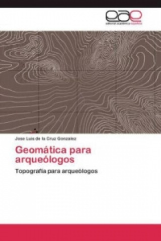 Kniha Geomática para arqueólogos Jose Luis de la Cruz Gonzalez