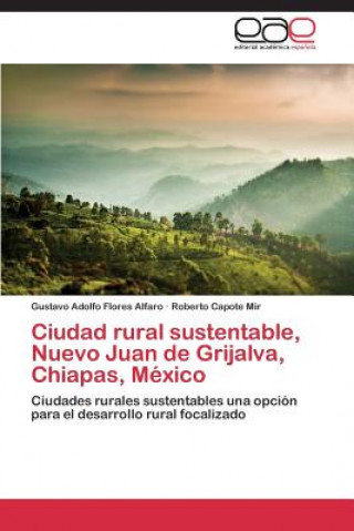 Książka Ciudad rural sustentable, Nuevo Juan de Grijalva, Chiapas, Mexico Flores Alfaro Gustavo Adolfo