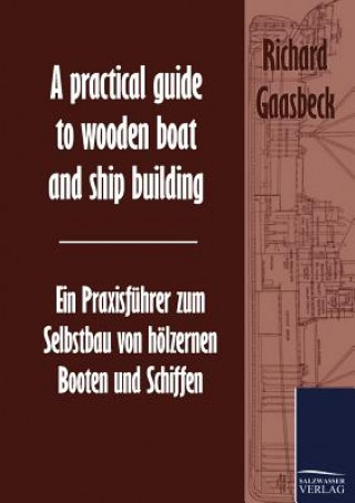Carte practical guide to wooden boat and ship building / Ein Praxisfuhrer zum Selbstbau von hoelzernen Booten und Schiffen Richard Gaasbeck