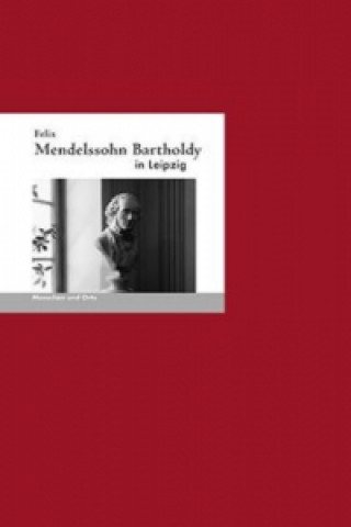 Könyv Felix Mendelssohn Bartholdy in Leipzig Schwalb Irmelin