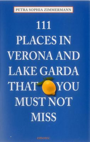 Книга 111 Places in Verona and Lake Garda That You Must Not Miss Petra Sophia Zimmermann