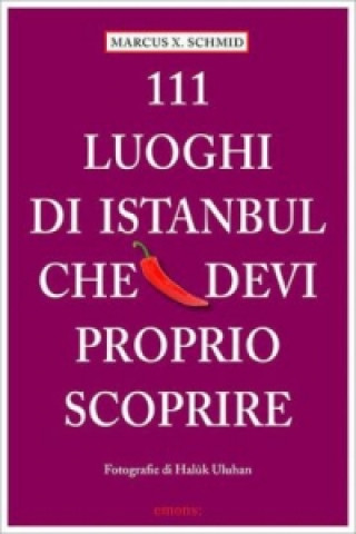 Kniha 111 Luoghi di Istanbul che devi proprio scoprire. 111 Orte in Istanbul, die man gesehen haben muss, italienische Ausgabe Marcus X Schmid