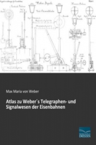 Kniha Atlas zu Weber's Telegraphen- und Signalwesen der Eisenbahnen Max Maria von Weber