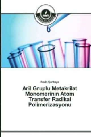 Kniha Aril Gruplu Metakrilat Monomerinin Atom Transfer Radikal Polimerizasyonu Nevin Çankaya