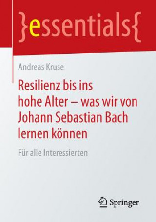 Könyv Resilienz bis ins hohe Alter - was wir von Johann Sebastian Bach lernen koennen Andreas Kruse